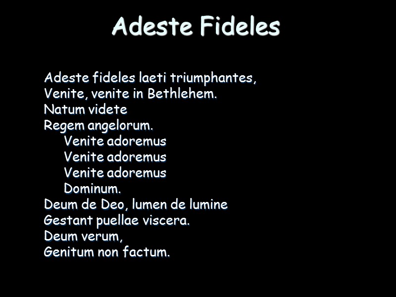 Adeste Fideles  Adeste fideles laeti triumphantes, Venite, venite in Bethlehem. Natum videte Regem